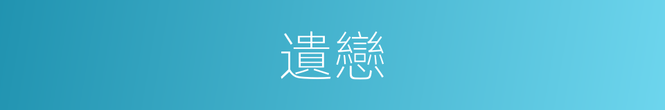 遺戀的意思