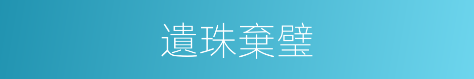 遺珠棄璧的意思