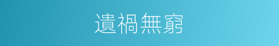 遺禍無窮的意思