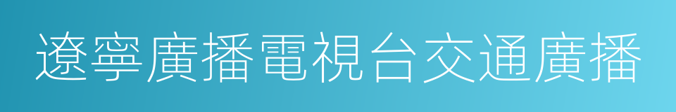 遼寧廣播電視台交通廣播的同義詞