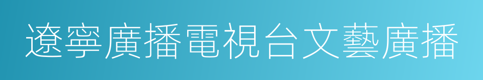 遼寧廣播電視台文藝廣播的同義詞