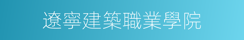 遼寧建築職業學院的同義詞
