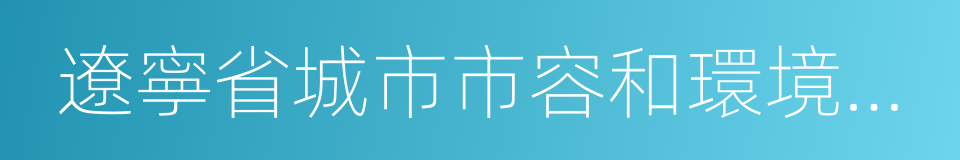 遼寧省城市市容和環境衛生管理規定的同義詞