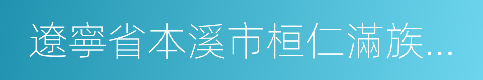 遼寧省本溪市桓仁滿族自治縣的同義詞