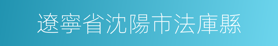 遼寧省沈陽市法庫縣的同義詞