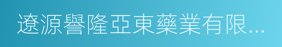 遼源譽隆亞東藥業有限責任公司的同義詞