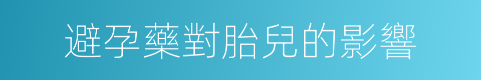 避孕藥對胎兒的影響的同義詞