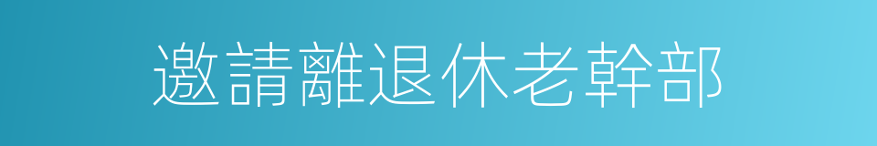 邀請離退休老幹部的同義詞