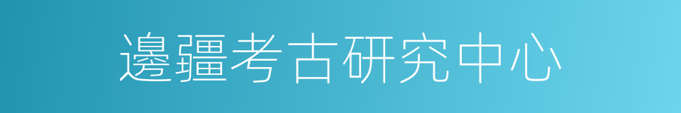 邊疆考古研究中心的同義詞