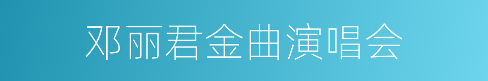 邓丽君金曲演唱会的同义词