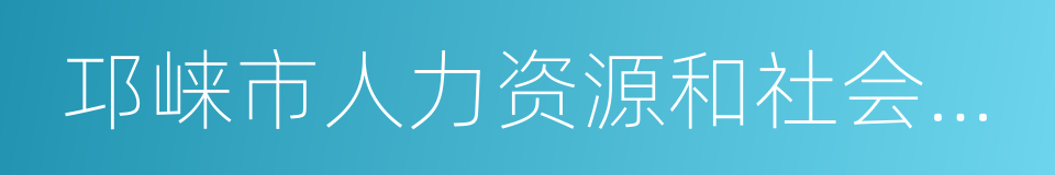 邛崃市人力资源和社会保障局的同义词