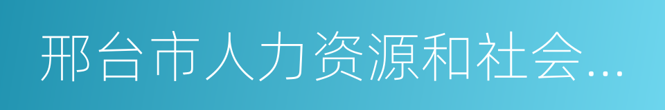 邢台市人力资源和社会保障局的同义词