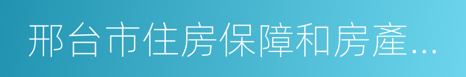 邢台市住房保障和房產管理局的同義詞