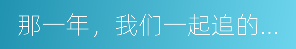 那一年，我们一起追的女孩的同义词