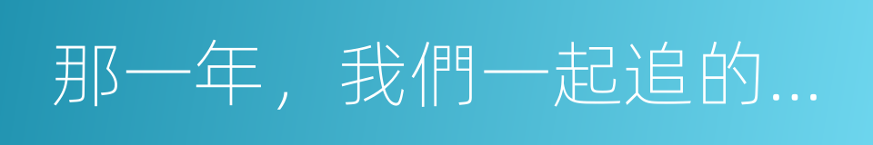 那一年，我們一起追的女孩的同義詞