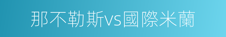 那不勒斯vs國際米蘭的同義詞