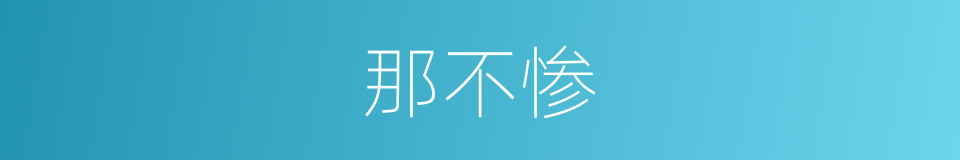 那不惨的同义词