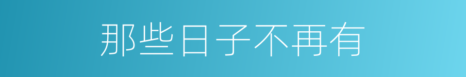 那些日子不再有的同义词