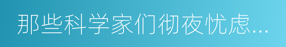 那些科学家们彻夜忧虑的问题的意思