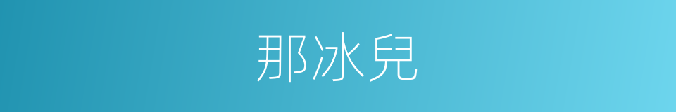 那冰兒的同義詞