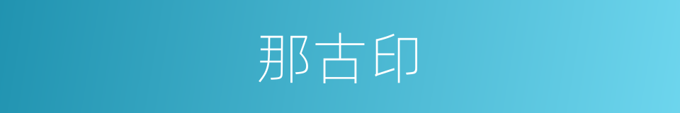 那古印的同义词