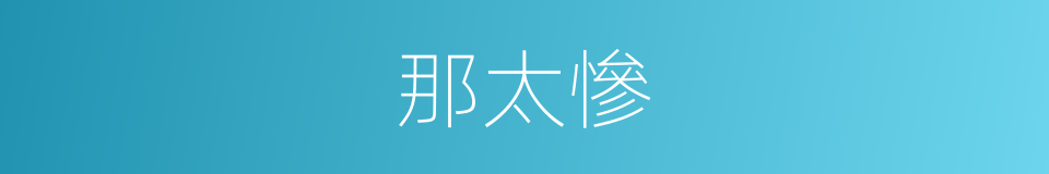 那太慘的同義詞