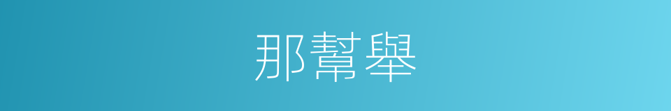 那幫舉的同義詞