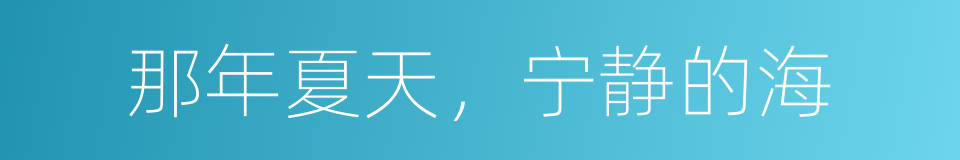 那年夏天，宁静的海的同义词