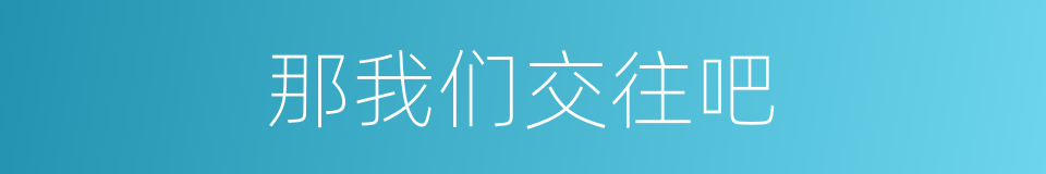 那我们交往吧的同义词