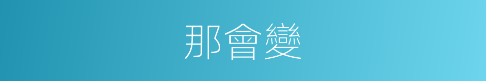 那會變的同義詞