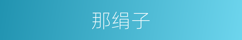 那绢子的同义词