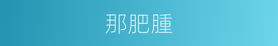 那肥腫的同義詞