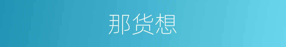 那货想的同义词