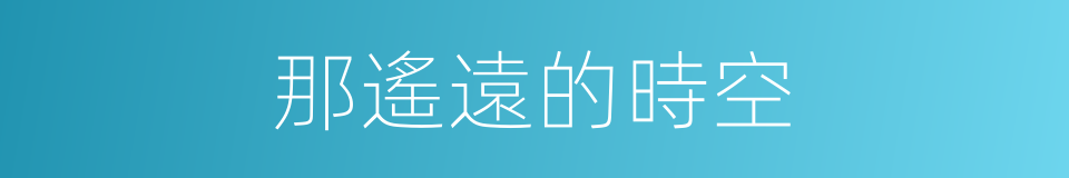 那遙遠的時空的同義詞