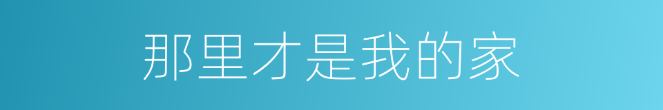 那里才是我的家的同义词