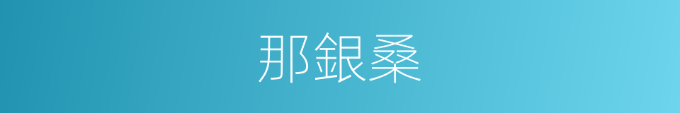 那銀桑的同義詞