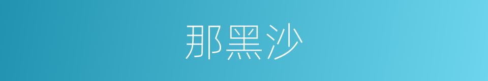 那黑沙的同义词