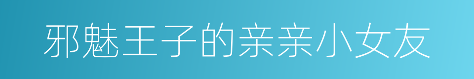 邪魅王子的亲亲小女友的同义词