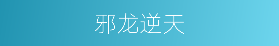 邪龙逆天的同义词