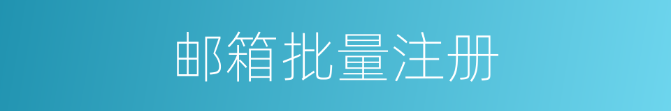 邮箱批量注册的同义词