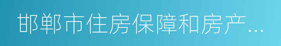 邯郸市住房保障和房产管理局的同义词