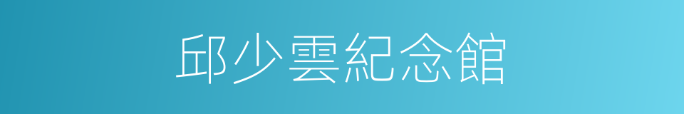 邱少雲紀念館的同義詞