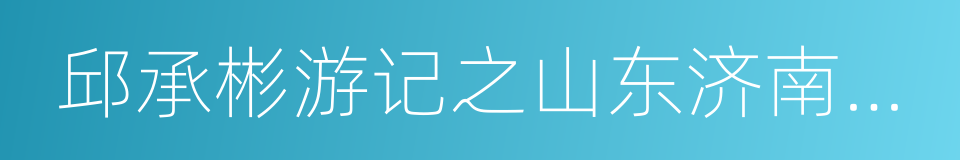 邱承彬游记之山东济南千佛山奇观二的同义词