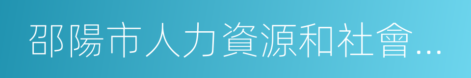 邵陽市人力資源和社會保障局的同義詞