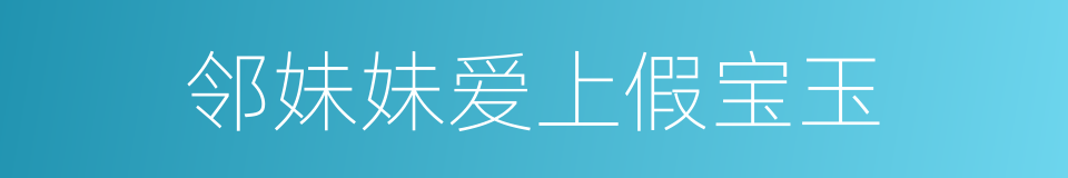 邻妹妹爱上假宝玉的同义词