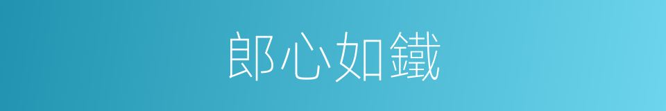 郎心如鐵的同義詞
