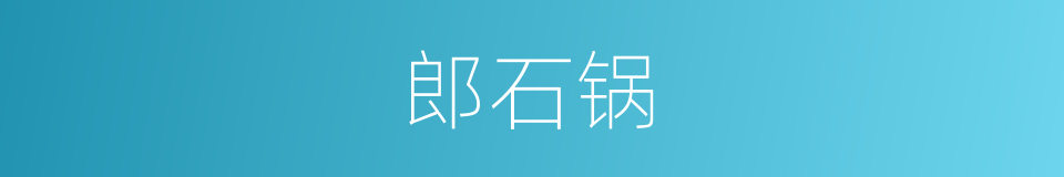郎石锅的同义词