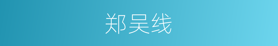 郑吴线的同义词