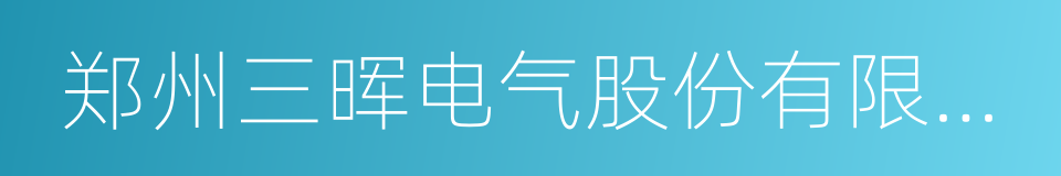 郑州三晖电气股份有限公司的同义词