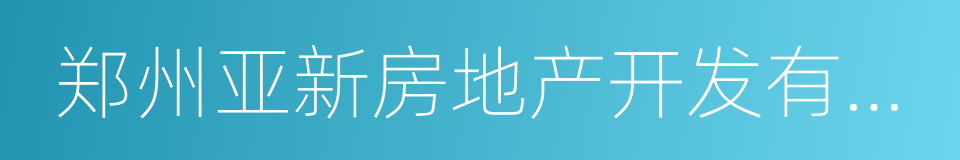 郑州亚新房地产开发有限公司的同义词